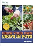 Rhs Grow Your Own Crops In Pots With 30 Stepbystep Projects Using Vegetables Fruit And Herbs Royal Horticultural Society Grow Your Own English Edition