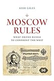 Moscow Rules What Drives Russia To Confront The West The Chatham House Insights Series English Edition