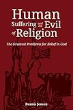 Human Suffering And The Evil Of Religion The Greatest Problems For Belief In God English Edition