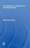 The Political Use Of Military Force In Us Foreign Policy English Edition