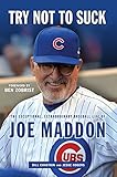 Try Not To Suck The Exceptional Extraordinary Baseball Life Of Joe Maddon