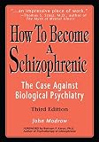 How To Become A Schizophrenic The Case Against Biological Psychiatry English Edition