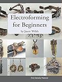 Electroforming For Beginners English Edition