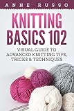 Knitting Basics 102 Visual Guide To Advanced Knitting Tips Tricks Techniques English Edition