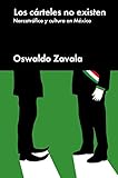 Los Crteles No Existen Narcotrfico Y Cultura En Mxico Ensayo General Spanish Edition