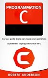 Programmation C Dernier Guide Etape Par Etape Pour Apprendre Rapidement La Programmation En C Livre En Franais Programming In C French Book Version
