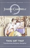 Thou Art That Transforming Religious Metaphor The Collected Works Of Joseph Campbell Book 4 English Edition
