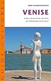 Venise: Guide Culturel D'une Ville D'art De La Renaissance %C3%A0 Nos Jours (romans, Essais, Po%C3%A9sie, Documents)