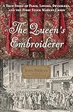 The Queens Embroiderer A True Story Of Paris Lovers Swindlers And The First Stock Market Crisis English Edition