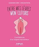 Entre Mes L%C3%A8vres, Mon Clitoris: Confidences D'un Organe Myst%C3%A9rieux