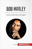 Bob Marley Luces Y Sombras Del Rey Del Reggae Historia Spanish Edition
