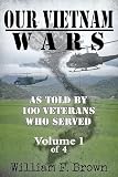 Our Vietnam Wars Vol 1 As Told By 100 Veterans Who Served