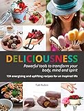 Deliciousness Powerful Tools To Transform Your Body Mind And Spirit English Edition