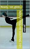 Adult Figure Skating 101 Ready Set Glide English Edition