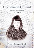 Uncommon Ground Hippie To Hijab And Back English Edition