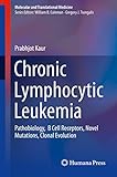 Chronic Lymphocytic Leukemia Pathobiology B Cell Receptors Novel Mutations Clonal Evolution Molecular And Translational Medicine English Edition