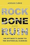 Rock Bone And Ruin An Optimists Guide To The Historical Sciences Life And Mind Philosophical Issues In Biology And Psychology English Edition