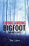 Living Among Bigfoot The Wild Ones A True Story