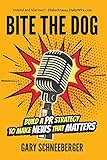 Bite The Dog Build A Pr Strategy To Make News That Matters English Edition