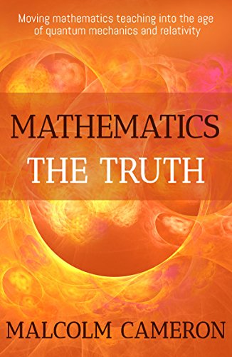 Portada de Mathematics the Truth: ‘Moving mathematics teaching into the age of quantum mechanics and relativity.’