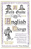 A Field Guide To The English Clergy A Compendium Of Diverse Eccentrics Pirates Prelates And Adventurers All Anglican Some Even Practising English Edition