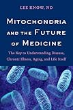 Mitochondria And The Future Of Medicine The Key To Understanding Disease Chronic Illness Aging And Life Itself English Edition