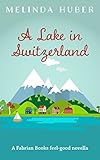 A Lake In Switzerland A Fabrian Books Feelgood Novella Lakeside Series Book 1 English Edition