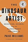 The Dinosaur Artist Obsession Betrayal And The Quest For Earths Ultimate Trophy English Edition