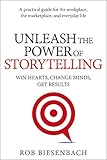 Unleash The Power Of Storytelling Win Hearts Change Minds Get Results English Edition
