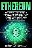 Ethereum The Ultimate Guide To Understanding Ethereum Platform Blockchain Smart Contracts And Decentralized Apps English Edition