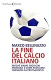 La Fine Del Calcio Italiano Perch Siamo Fuori Dai Mondiali E Come Possiamo Tornarci Da Protagonisti Italian Edition