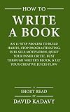 How To Write A Book An 11step Process To Build Habits Stop Procrastinating Fuel Selfmotivation Quiet Your Inner Critic Bust Through Writers Block Let Your Creative Juices Flow Short Read