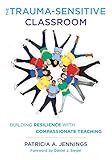 The Traumasensitive Classroom Building Resilience With Compassionate Teaching English Edition