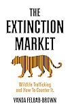 The Extinction Market Wildlife Trafficking And How To Counter It English Edition