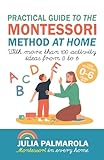 Practical Guide To The Montessori Method At Home With More Than 100 Activity Ideas From 0 To 6 English Edition