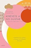 Atrvete A No Gustar Librate De Tus Miedos Y Alcanza La Verdadera Felicidad Spanish Edition
