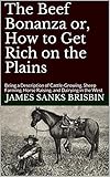 The Beef Bonanza Or How To Get Rich On The Plains Being A Description Of Cattlegrowing Sheep Farming Horse Raising And Dairying In The West English Edition