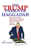 The Trump Passover Haggadah People All The Time They Come Up And Tell Me This Is The Best Haggadah Theyve Ever Read They Do Believe Me English Edition