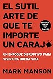 El Sutil Arte De Que Te Importe Un Caraj Un Enfoque Disruptivo Para Vivir Una Buena Vida Spanish Edition