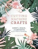 Cutting Machine Crafts With Your Cricut Sizzix Or Silhouette Die Cutting Machine Projects To Make With 60 Svg Files English Edition