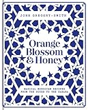 Orange Blossom Honey Magical Moroccan Recipes From The Souks To The Sahara