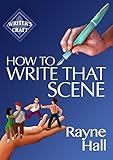 How To Write That Scene Professional Techniques For Fiction Authors Writers Craft Book 28