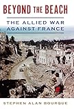 Beyond The Beach The Allied War Against France History Of Military Aviation English Edition