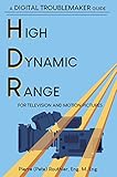 High Dynamic Range For Television And Motion Pictures A Digital Troublemaker Guide Digital Troublemaker Guides English Edition