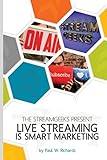 Live Streaming Is Smart Marketing Join The Streamgeeks Chief Streaming Officer Paul Richards As He Builds A Team To Take Advantage Of Social Media Live Streaming For His Business English Edition