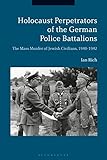 Holocaust Perpetrators Of The German Police Battalions The Mass Murder Of Jewish Civilians 19401942 English Edition