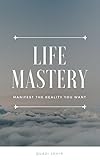 Life Mastery Manifest The Reality You Want English Edition