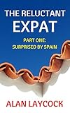 The Reluctant Expat Part One Surprised By Spain English Edition