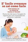  Facile Svezzare Se Sai Come Farlo Con Appendice Di 101 Ricette Per Lo Svezzamento Tutto Ci Che Avete Bisogno Di Sapere Per Uno Svezzamento Corretto E Salutare Italian Edition