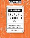 Backpacker The Survival Hackers Handbook How To Survive With Just About Anything